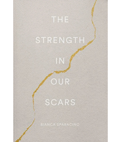 The Strength In Our Scars by Bianca Sparacino