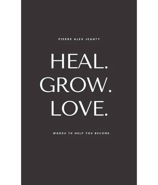 Heal. Grow. Love By Pierre Alex Jeanty