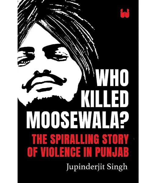 Who Killed Moosewala? By Jupinderjit Singh